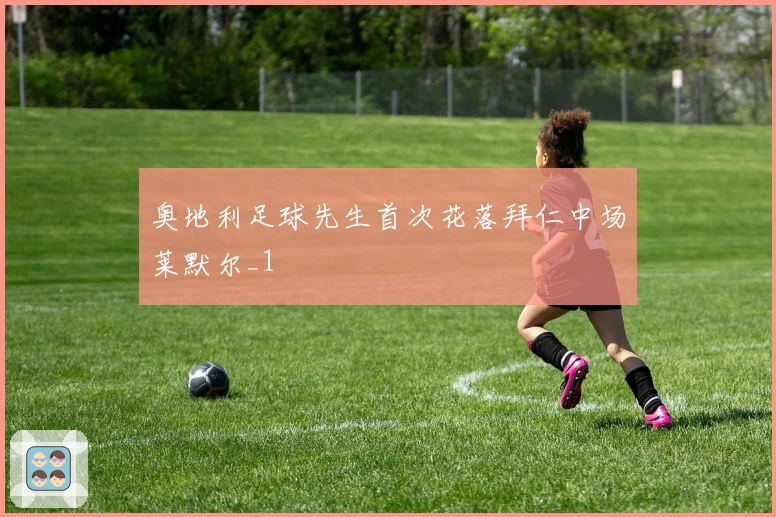 奥地利足球先生首次花落拜仁中场莱默尔_1