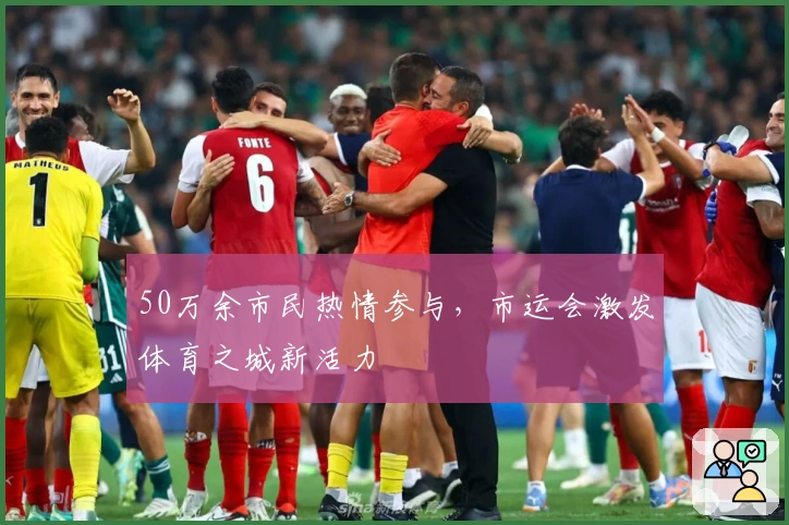 50万余市民热情参与，市运会激发体育之城新活力