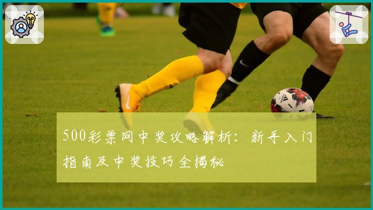 500彩票网中奖攻略解析:新手入门指南及中奖技巧全揭秘