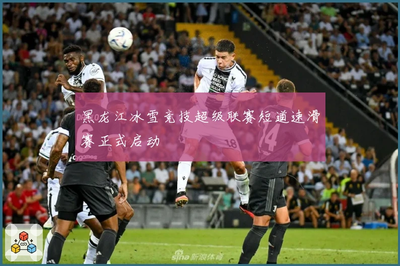 黑龙江冰雪竞技超级联赛短道速滑赛正式启动